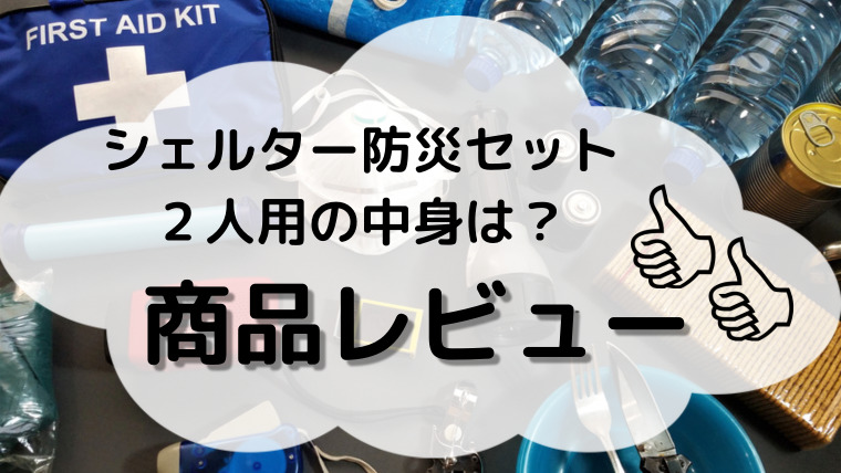 シェルター防災セット2人用の中身は？防災グッズを詳しくレビューしてみた！